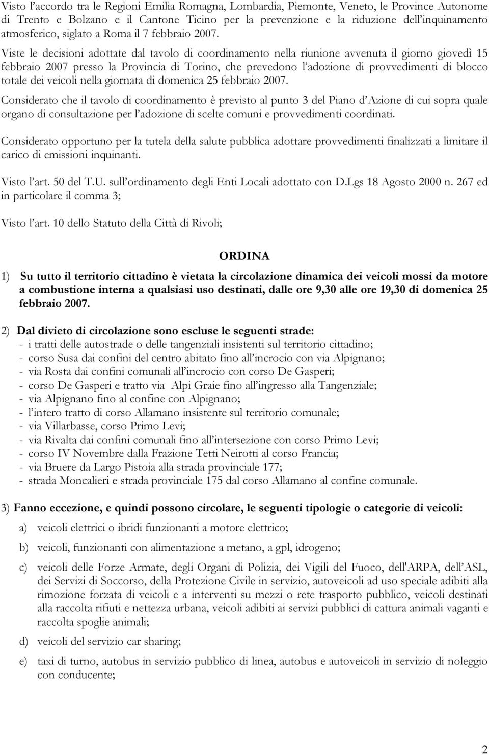 Viste le decisioni adottate dal tavolo di coordinamento nella riunione avvenuta il giorno giovedì 15 febbraio 2007 presso la Provincia di Torino, che prevedono l adozione di provvedimenti di blocco