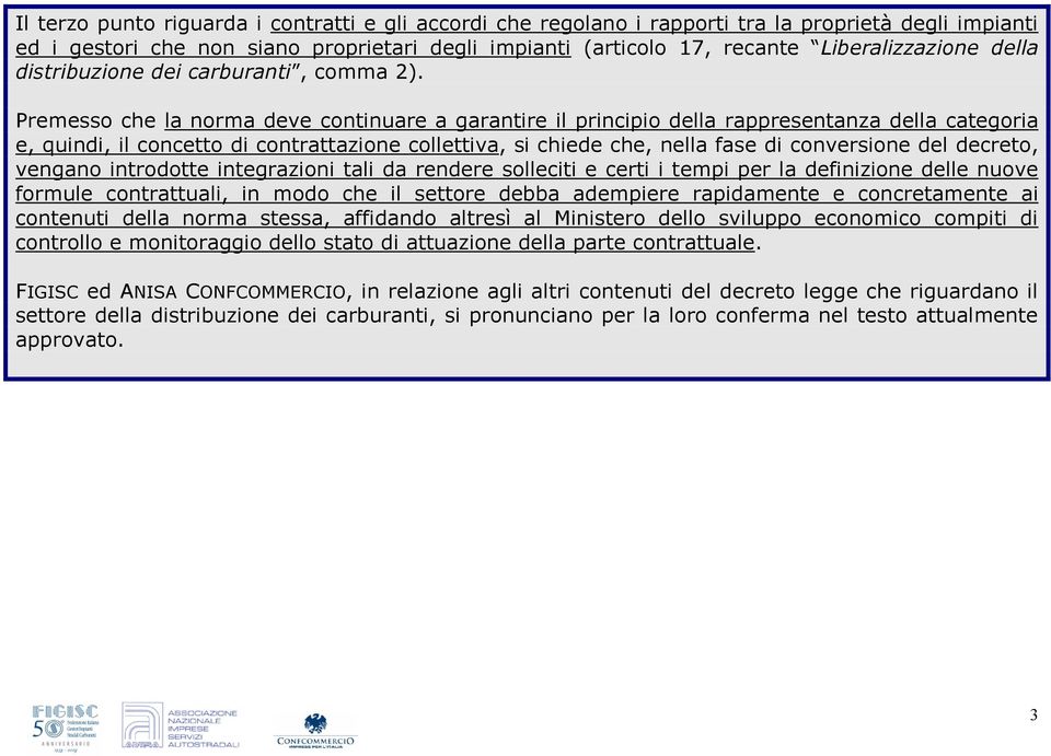 Premesso che la norma deve continuare a garantire il principio della rappresentanza della categoria e, quindi, il concetto di contrattazione collettiva, si chiede che, nella fase di conversione del