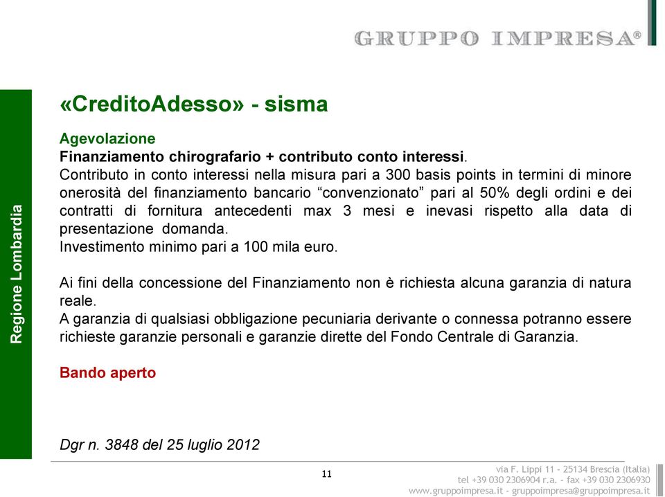 contratti di fornitura antecedenti max 3 mesi e inevasi rispetto alla data di presentazione domanda. Investimento minimo pari a 100 mila euro.