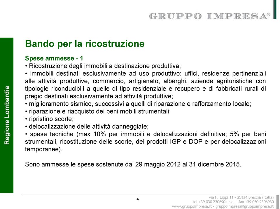 attività produttive; miglioramento sismico, successivi a quelli di riparazione e rafforzamento locale; riparazione e riacquisto dei beni mobili strumentali; ripristino scorte; delocalizzazione delle