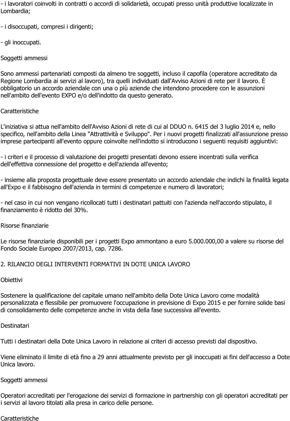 il lavoro. È obbligatorio un accordo aziendale con una o più aziende che intendono procedere con le assunzioni nell'ambito dell'evento EXPO e/o dell'indotto da questo generato.