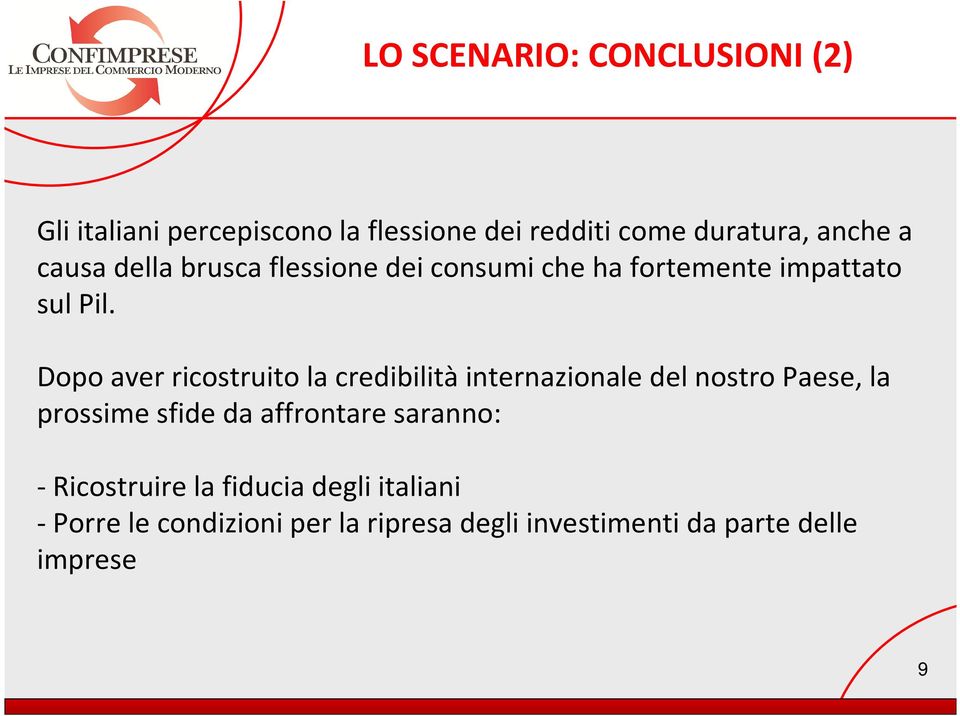 Dopo aver ricostruito la credibilitàinternazionale del nostro Paese, la prossime sfide da affrontare