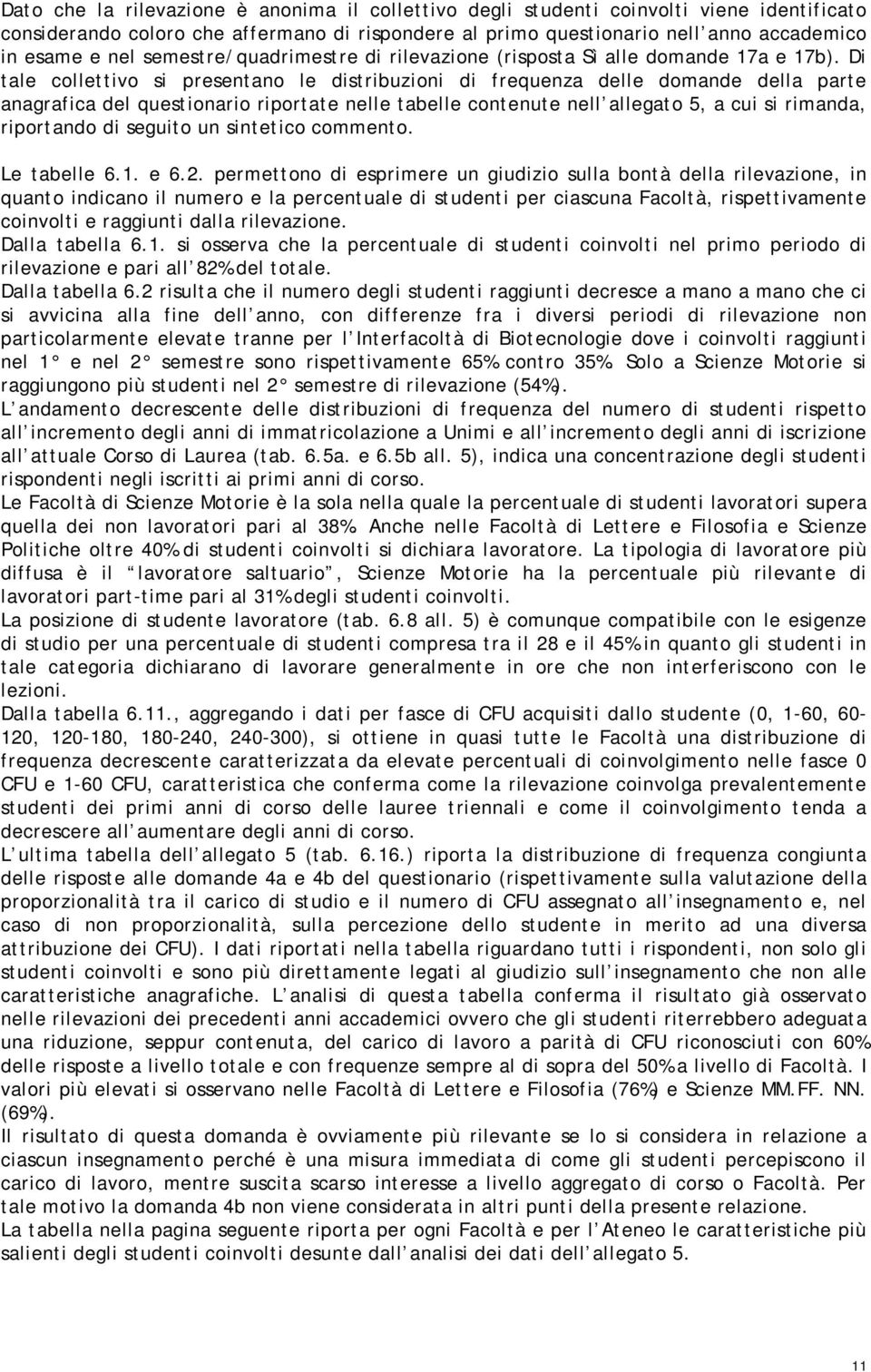 Di tale collettivo si presentano le distribuzioni di frequenza delle domande della parte anagrafica del questionario riportate nelle tabelle contenute nell allegato 5, a cui si rimanda, riportando di