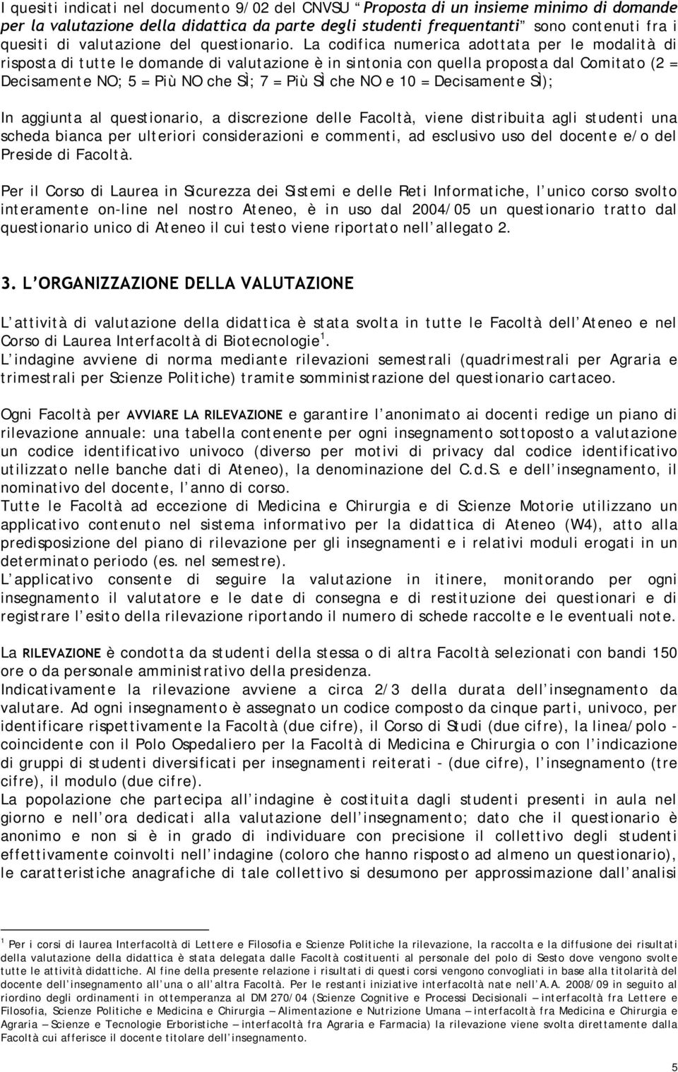 La codifica numerica adottata per le modalità di risposta di tutte le domande di valutazione è in sintonia con quella proposta dal Comitato (2 = Decisamente NO; 5 = Più NO che SÌ; 7 = Più SÌ che NO e