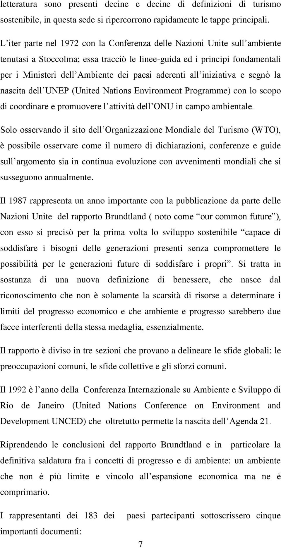 all iniziativa e segnò la nascita dell UNEP (United Nations Environment Programme) con lo scopo di coordinare e promuovere l attività dell ONU in campo ambientale.