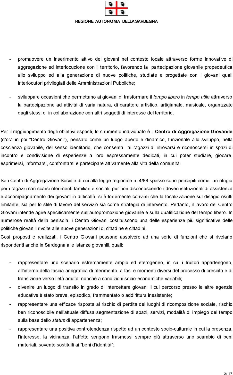 giovani di trasformare il tempo libero in tempo utile attraverso la partecipazione ad attività di varia natura, di carattere artistico, artigianale, musicale, organizzate dagli stessi o in