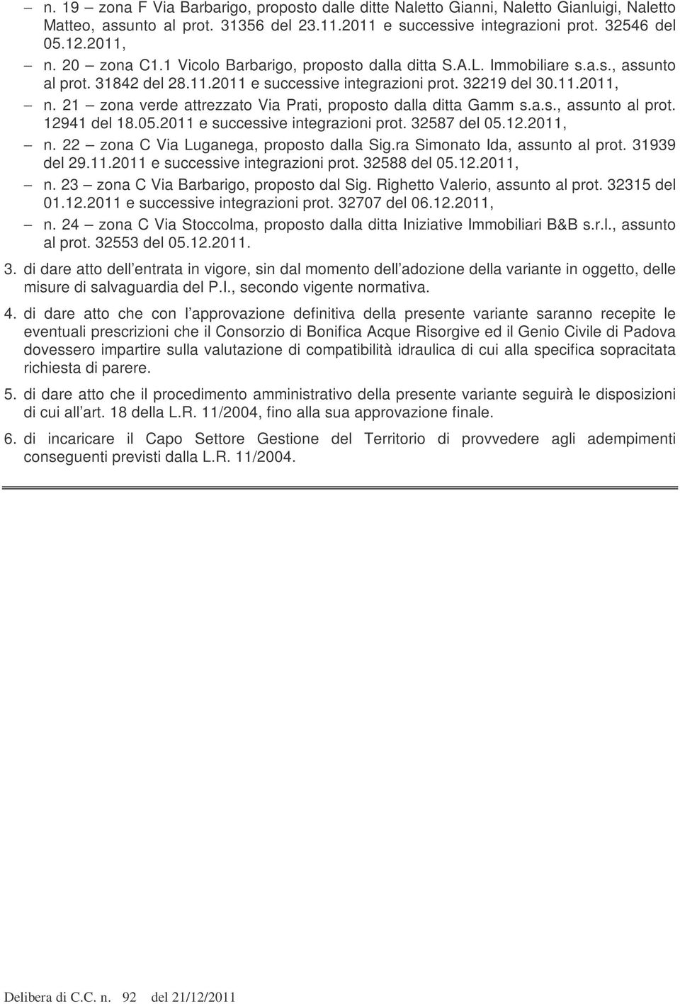 21 zona verde attrezzato Via Prati, proposto dalla ditta Gamm s.a.s., assunto al prot. 12941 del 18.05.2011 e successive integrazioni prot. 32587 del 05.12.2011, n.