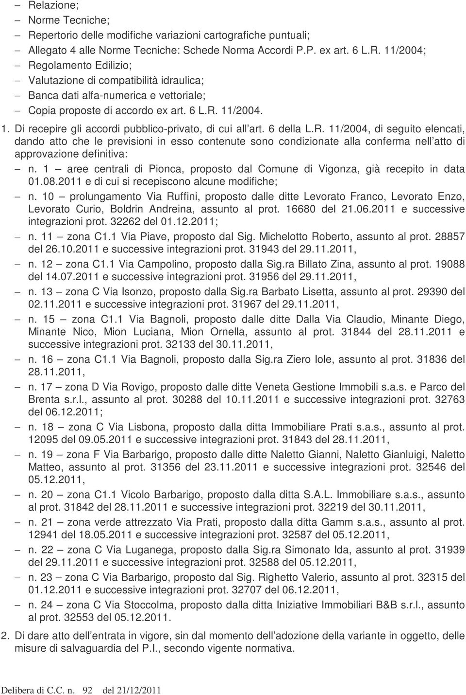 1 aree centrali di Pionca, proposto dal Comune di Vigonza, già recepito in data 01.08.2011 e di cui si recepiscono alcune modifiche; n.