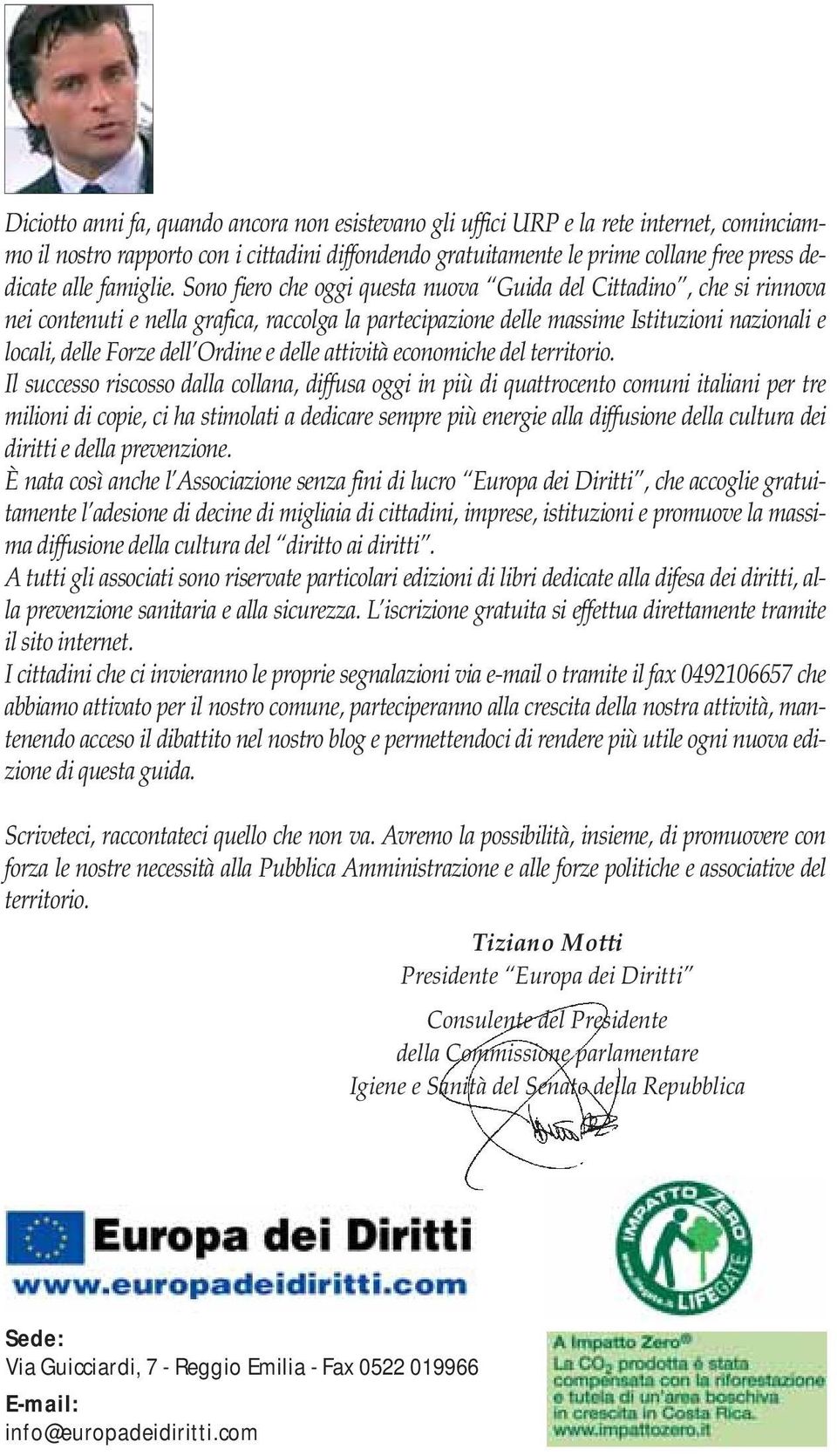 Sono fiero che oggi questa nuova Guida del Cittadino, che si rinnova nei contenuti e nella grafica, raccolga la partecipazione delle massime Istituzioni nazionali e locali, delle Forze dell Ordine e