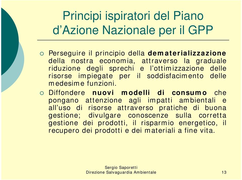 Diffondere nuovi modelli di consumo che pongano attenzione agli impatti ambientali e all uso di risorse attraverso pratiche di buona gestione;