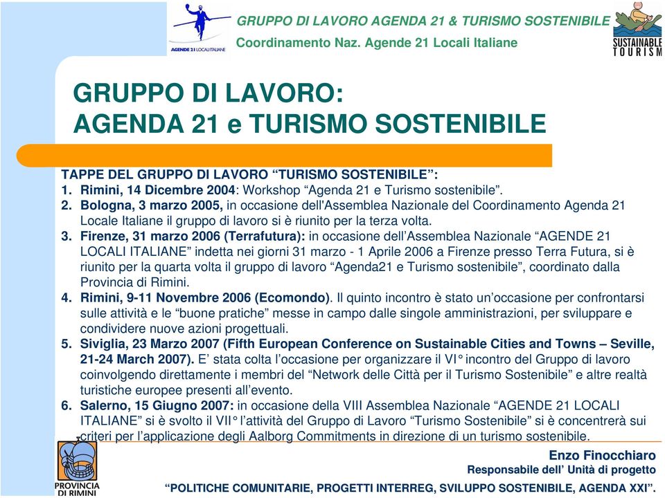 quarta volta il gruppo di lavoro Agenda21 e Turismo sostenibile, coordinato dalla Provincia di Rimini. 4. Rimini, 9-11 Novembre 2006 (Ecomondo).