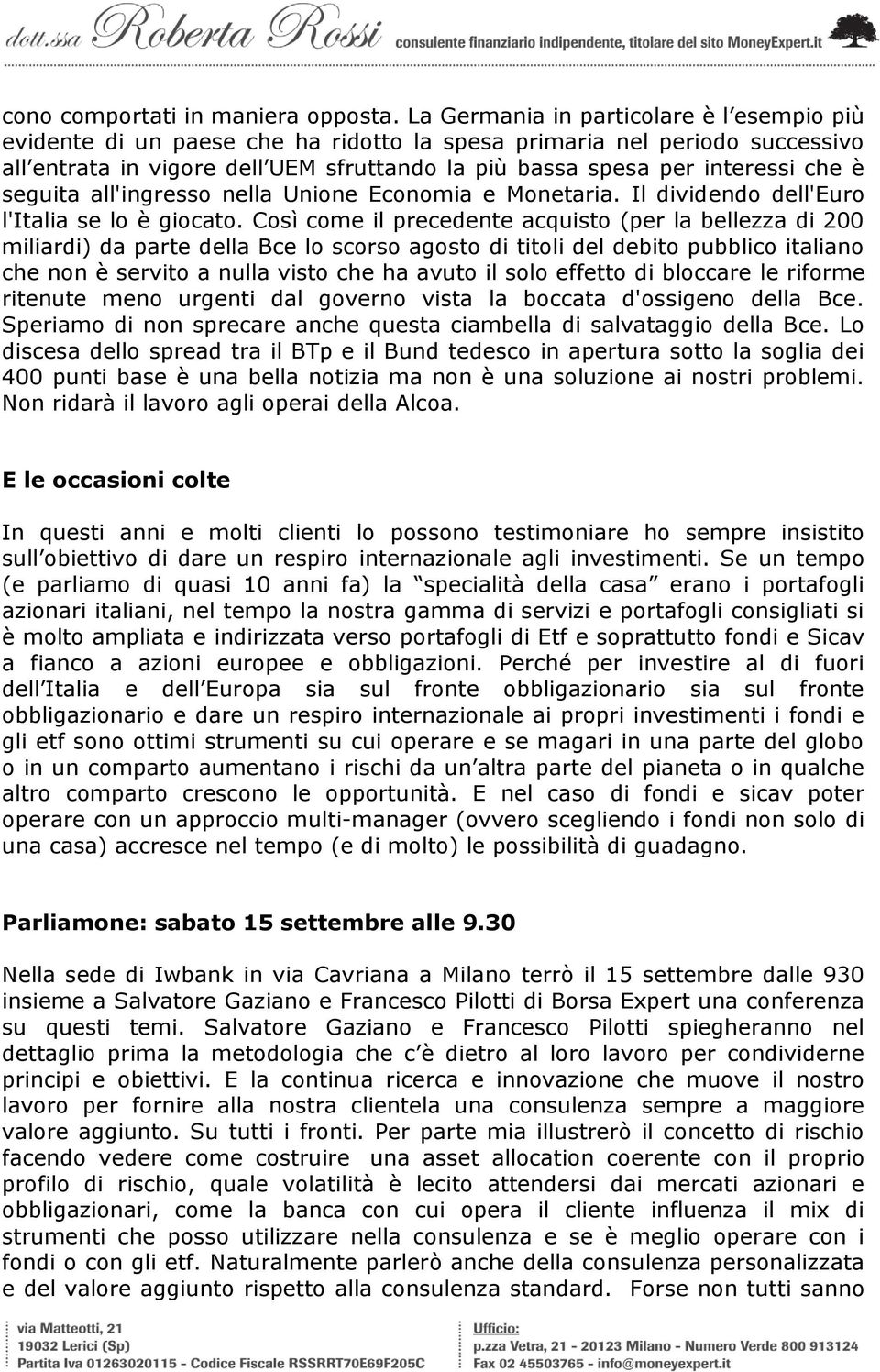 è seguita all'ingresso nella Unione Economia e Monetaria. Il dividendo dell'euro l'italia se lo è giocato.