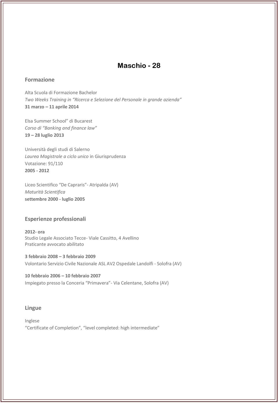 (AV) Maturità Scientifica settembre 2000 - luglio 2005 Esperienze professionali 2012- ora Studio Legale Associato Tecce- Viale Cassitto, 4 Avellino Praticante avvocato abilitato 3 febbraio 2008 3