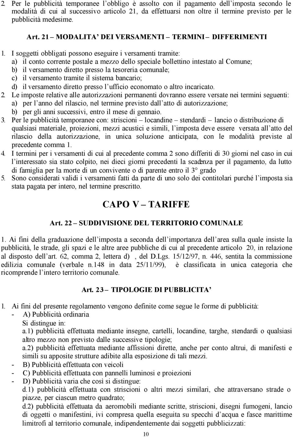 I soggetti obbligati possono eseguire i versamenti tramite: a) il conto corrente postale a mezzo dello speciale bollettino intestato al Comune; b) il versamento diretto presso la tesoreria comunale;