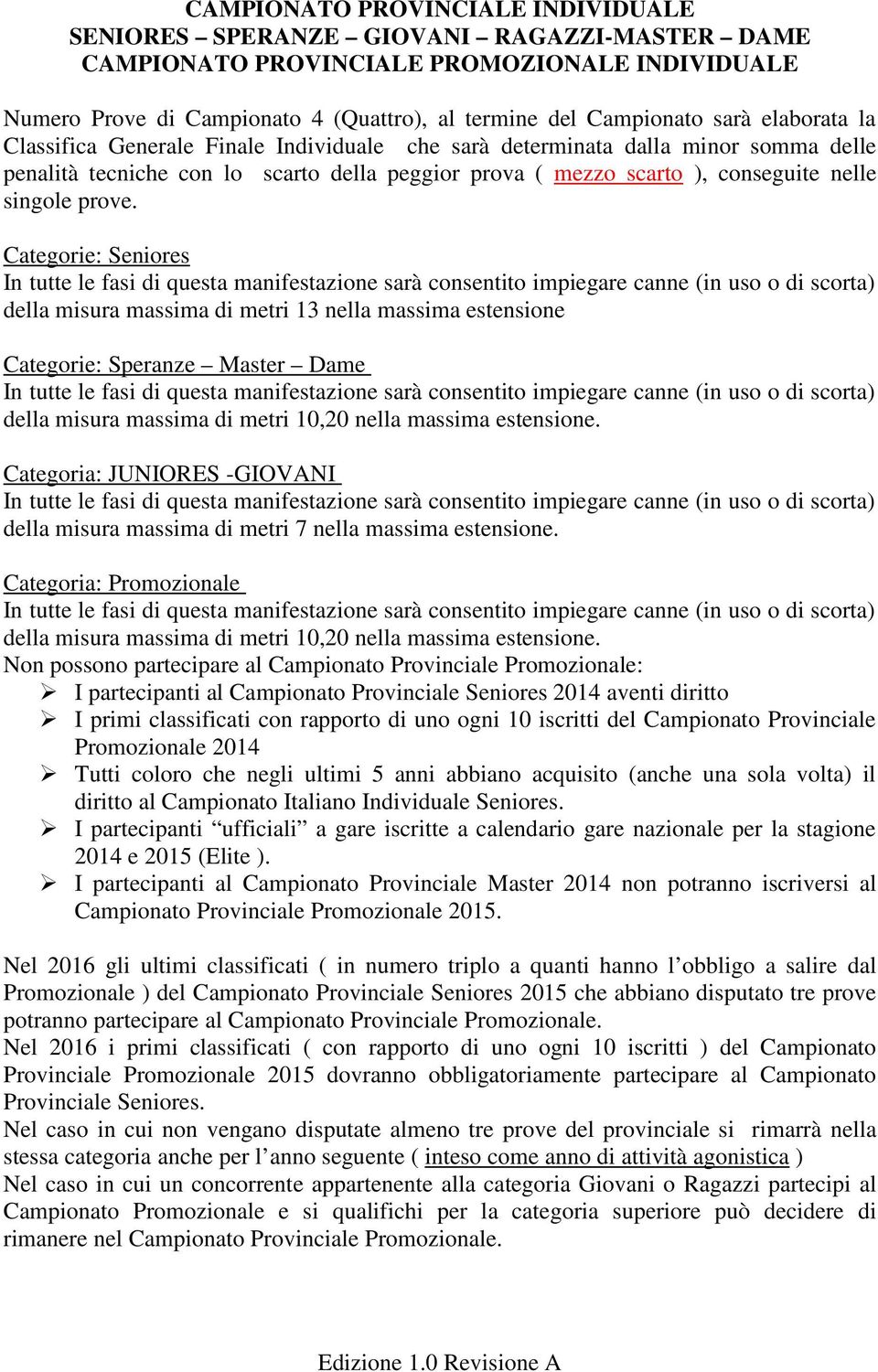 Categorie: Seniores In tutte le fasi di questa manifestazione sarà consentito impiegare canne (in uso o di scorta) della misura massima di metri 13 nella massima estensione Categorie: Speranze Master