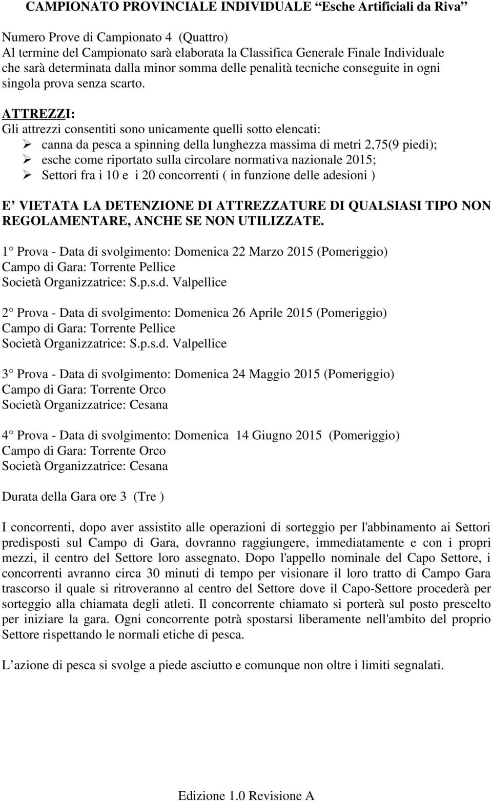 ATTREZZI: Gli attrezzi consentiti sono unicamente quelli sotto elencati: canna da pesca a spinning della lunghezza massima di metri 2,75(9 piedi); esche come riportato sulla circolare normativa