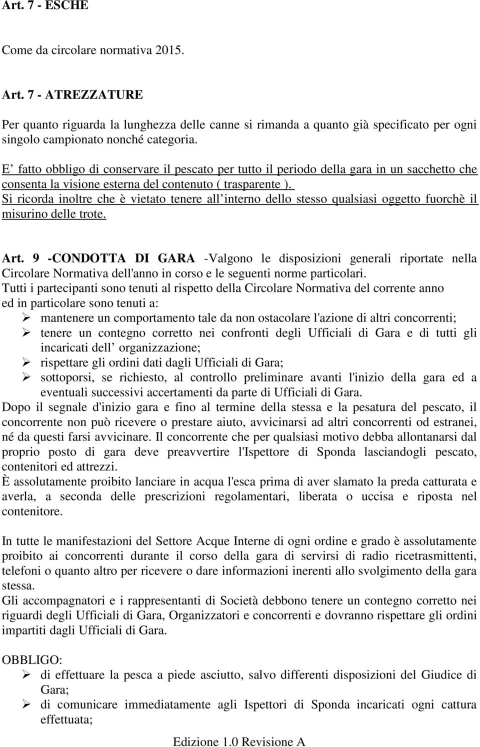 Si ricorda inoltre che è vietato tenere all interno dello stesso qualsiasi oggetto fuorchè il misurino delle trote. Art.