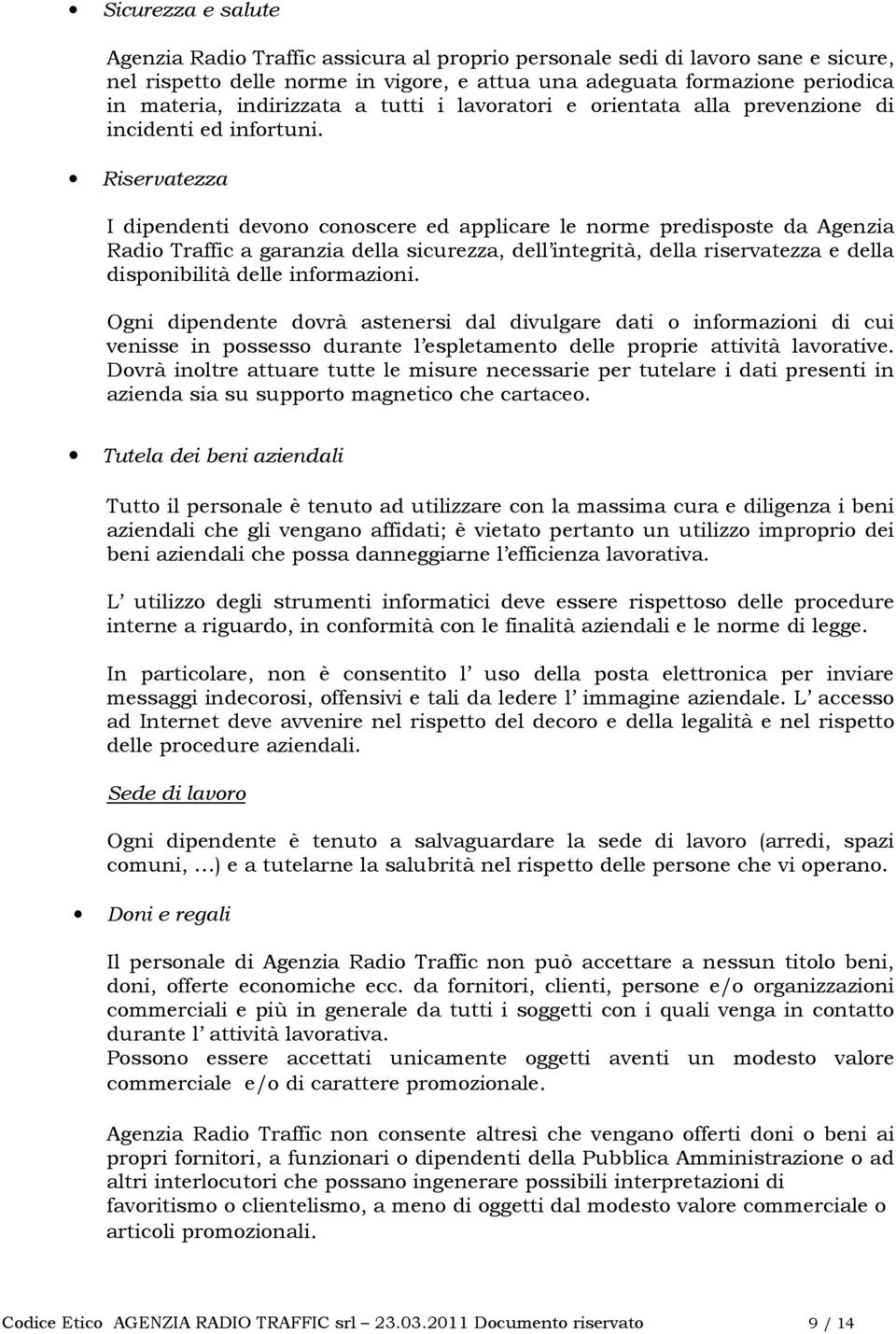 Riservatezza I dipendenti devono conoscere ed applicare le norme predisposte da Agenzia Radio Traffic a garanzia della sicurezza, dell integrità, della riservatezza e della disponibilità delle