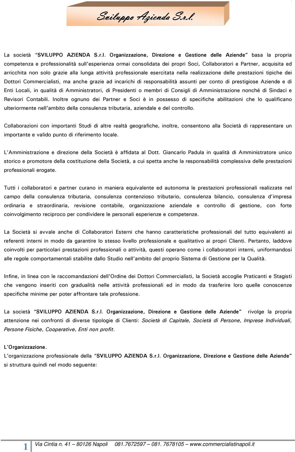 solo grazie alla lunga attività professionale esercitata nella realizzazione delle prestazioni tipiche dei Dottori Commercialisti, ma anche grazie ad incarichi di responsabilità assunti per conto di