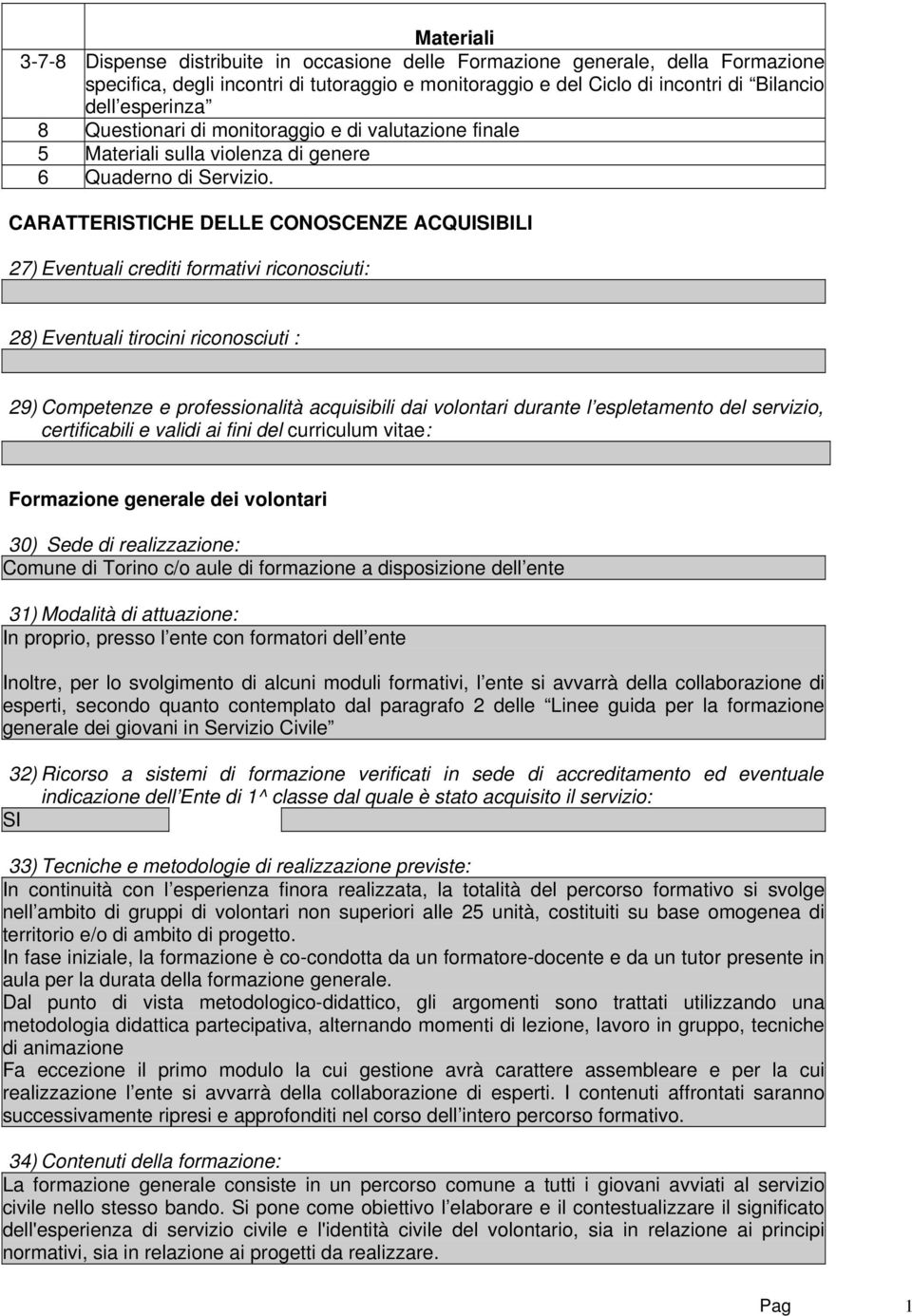 CARATTERISTICHE DELLE CONOSCENZE ACQUISIBILI 27) Eventuali crediti formativi riconosciuti: 28) Eventuali tirocini riconosciuti : 29) Competenze e professionalità acquisibili dai volontari durante l