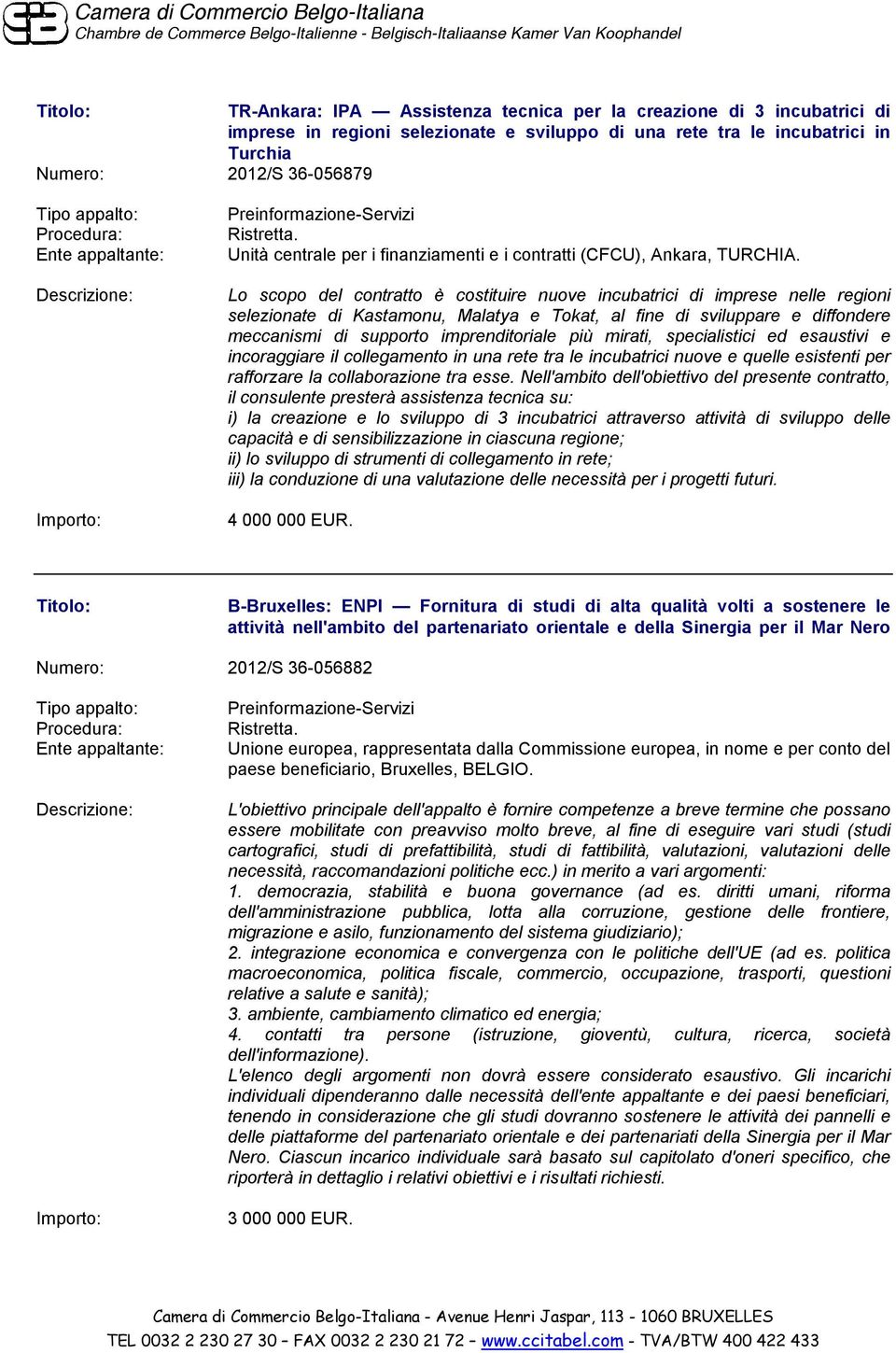 Lo scopo del contratto è costituire nuove incubatrici di imprese nelle regioni selezionate di Kastamonu, Malatya e Tokat, al fine di sviluppare e diffondere meccanismi di supporto imprenditoriale più