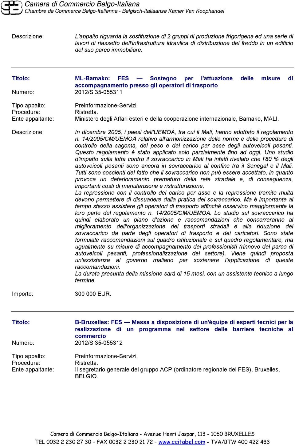 ML-Bamako: FES Sostegno per l'attuazione delle misure di accompagnamento presso gli operatori di trasporto Numero: 2012/S 35-055311 Preinformazione- Ministero degli Affari esteri e della cooperazione