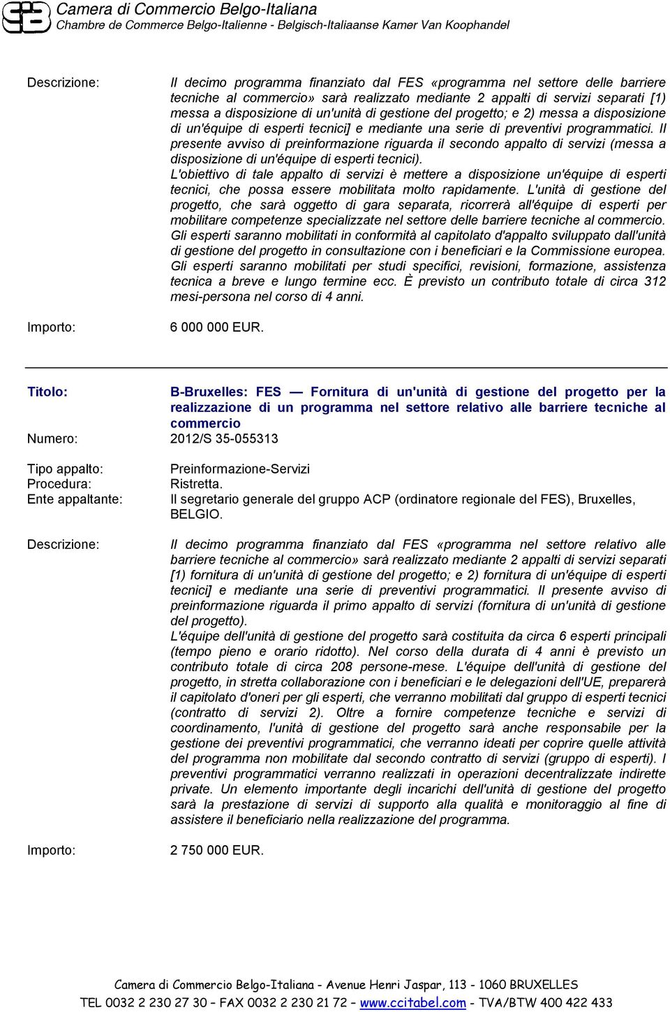 Il presente avviso di preinformazione riguarda il secondo appalto di servizi (messa a disposizione di un'équipe di esperti tecnici).