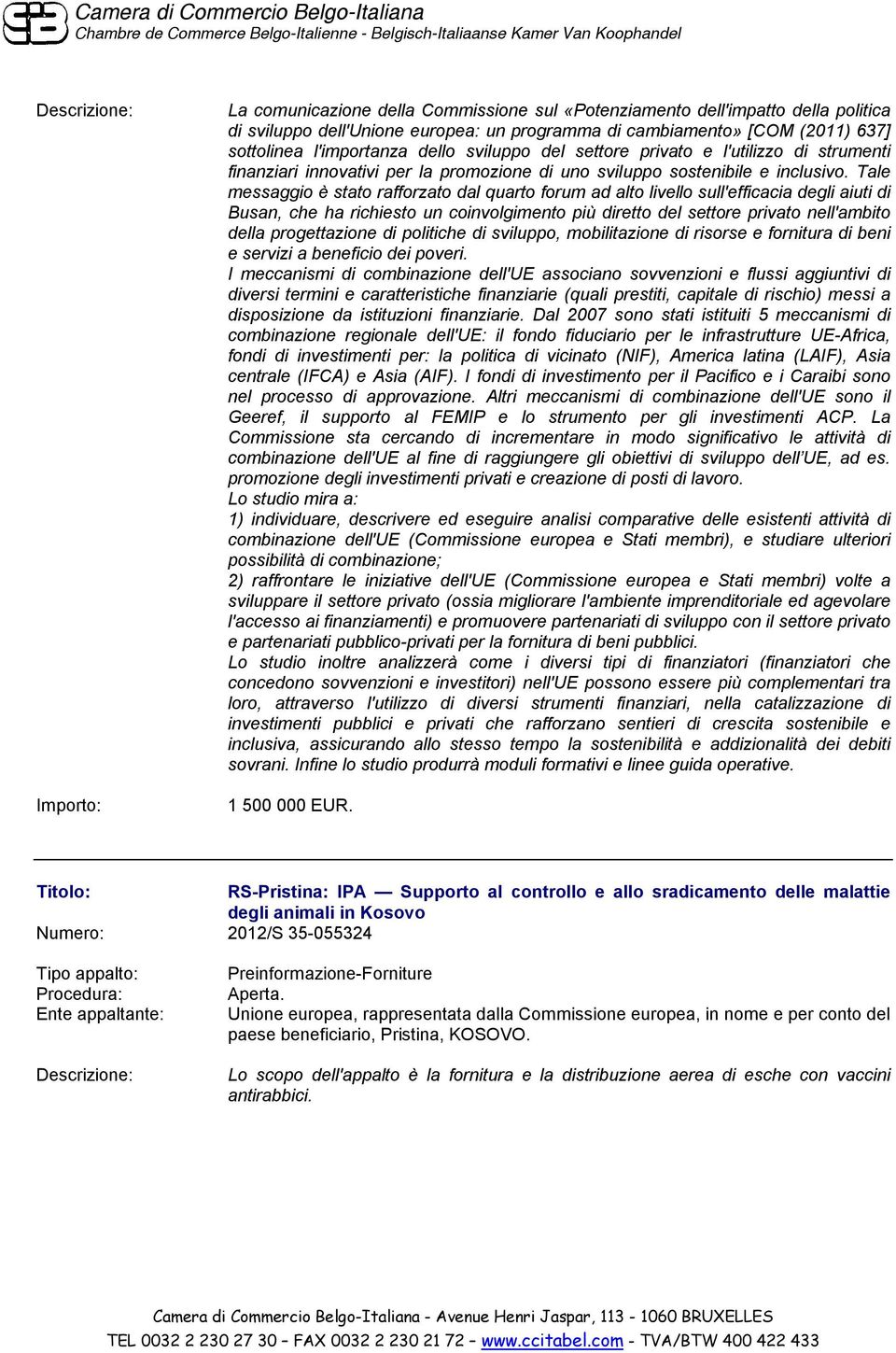 Tale messaggio è stato rafforzato dal quarto forum ad alto livello sull'efficacia degli aiuti di Busan, che ha richiesto un coinvolgimento più diretto del settore privato nell'ambito della