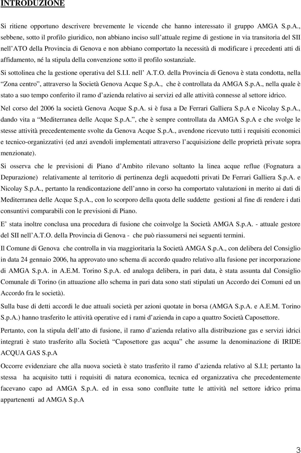 di modificare i precedenti atti di affidamento, né la stipula della convenzione sotto il profilo sostanziale. Si sottolinea che la gestione operativa del S.I.I. nell A.T.O.