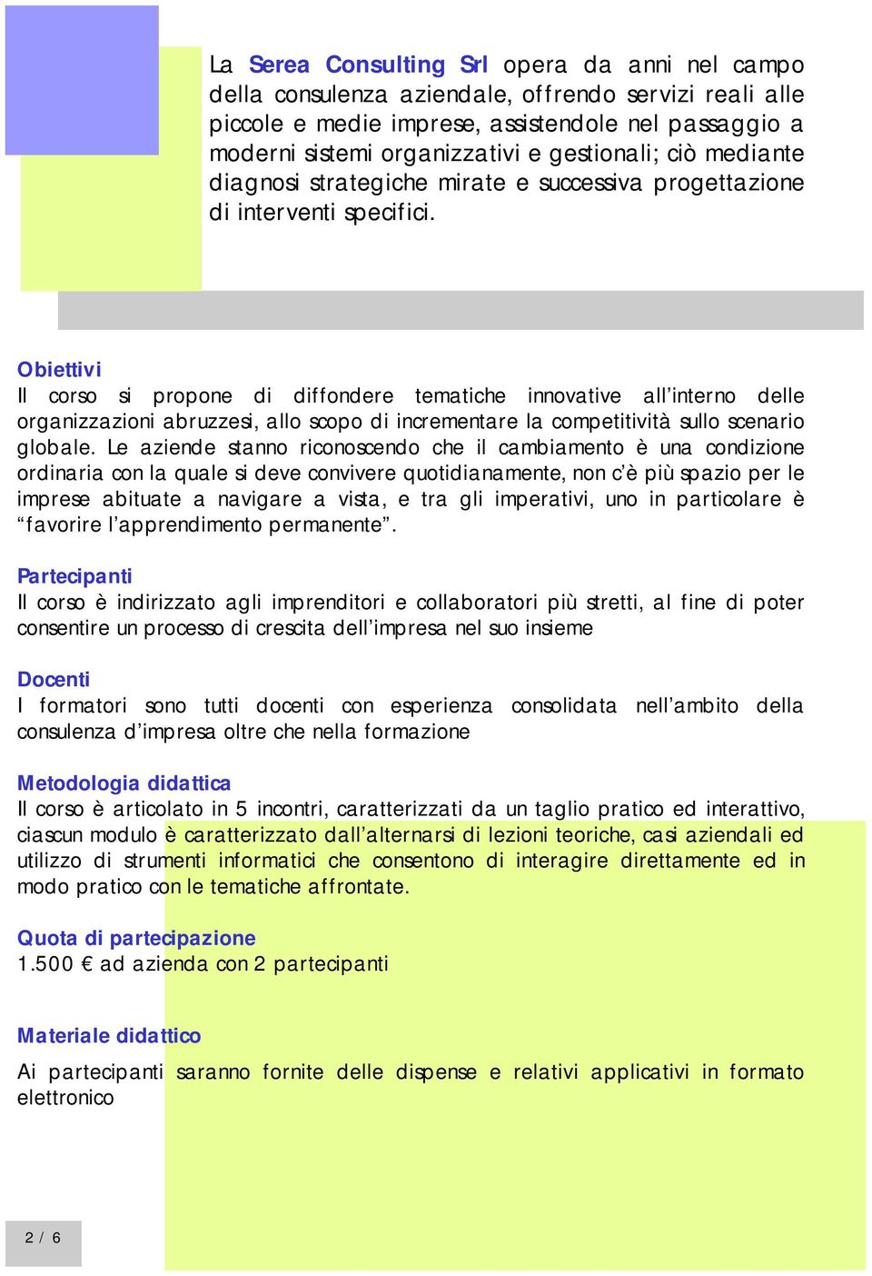 Obiettivi Il corso si propone di diffondere tematiche innovative all interno delle organizzazioni abruzzesi, allo scopo di incrementare la competitività sullo scenario globale.