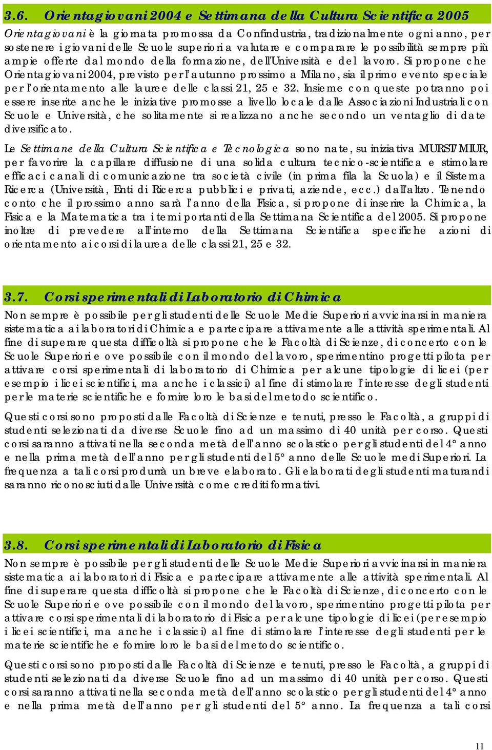 Si propone che Orientagiovani 2004, previsto per l autunno prossimo a Milano, sia il primo evento speciale per l orientamento alle lauree delle classi 21, 25 e 32.