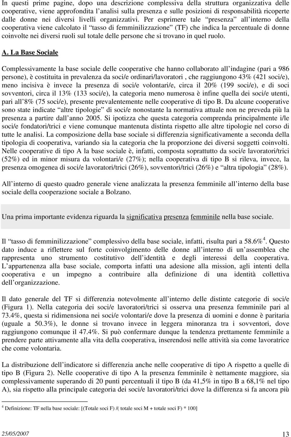 Per esprimere tale presenza all interno della cooperativa viene calcolato il tasso di femminilizzazione (TF) che indica la percentuale di donne coinvolte nei diversi ruoli sul totale delle persone