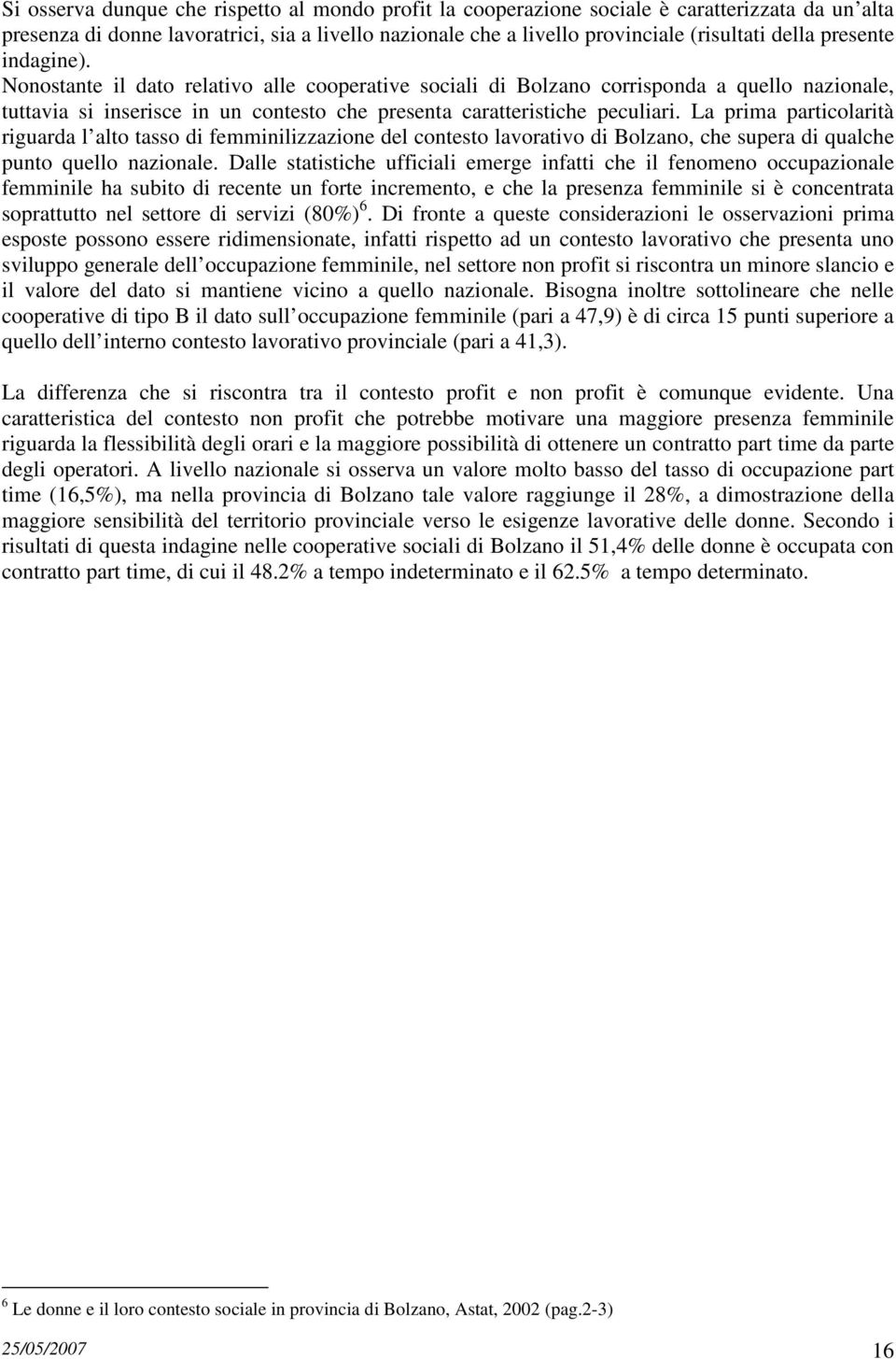 La prima particolarità riguarda l alto tasso di femminilizzazione del contesto lavorativo di Bolzano, che supera di qualche punto quello nazionale.