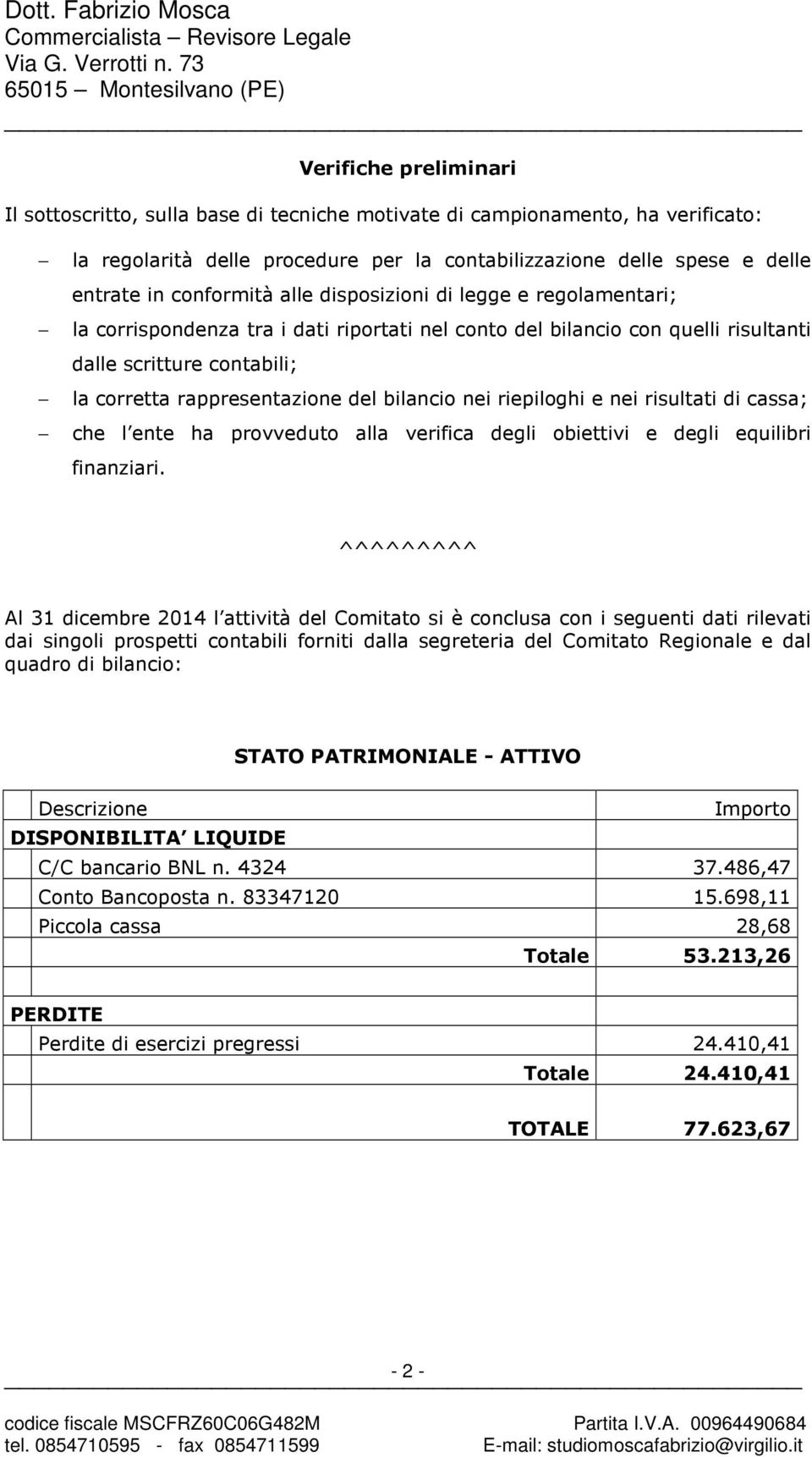 bilancio nei riepiloghi e nei risultati di cassa; che l ente ha provveduto alla verifica degli obiettivi e degli equilibri finanziari.