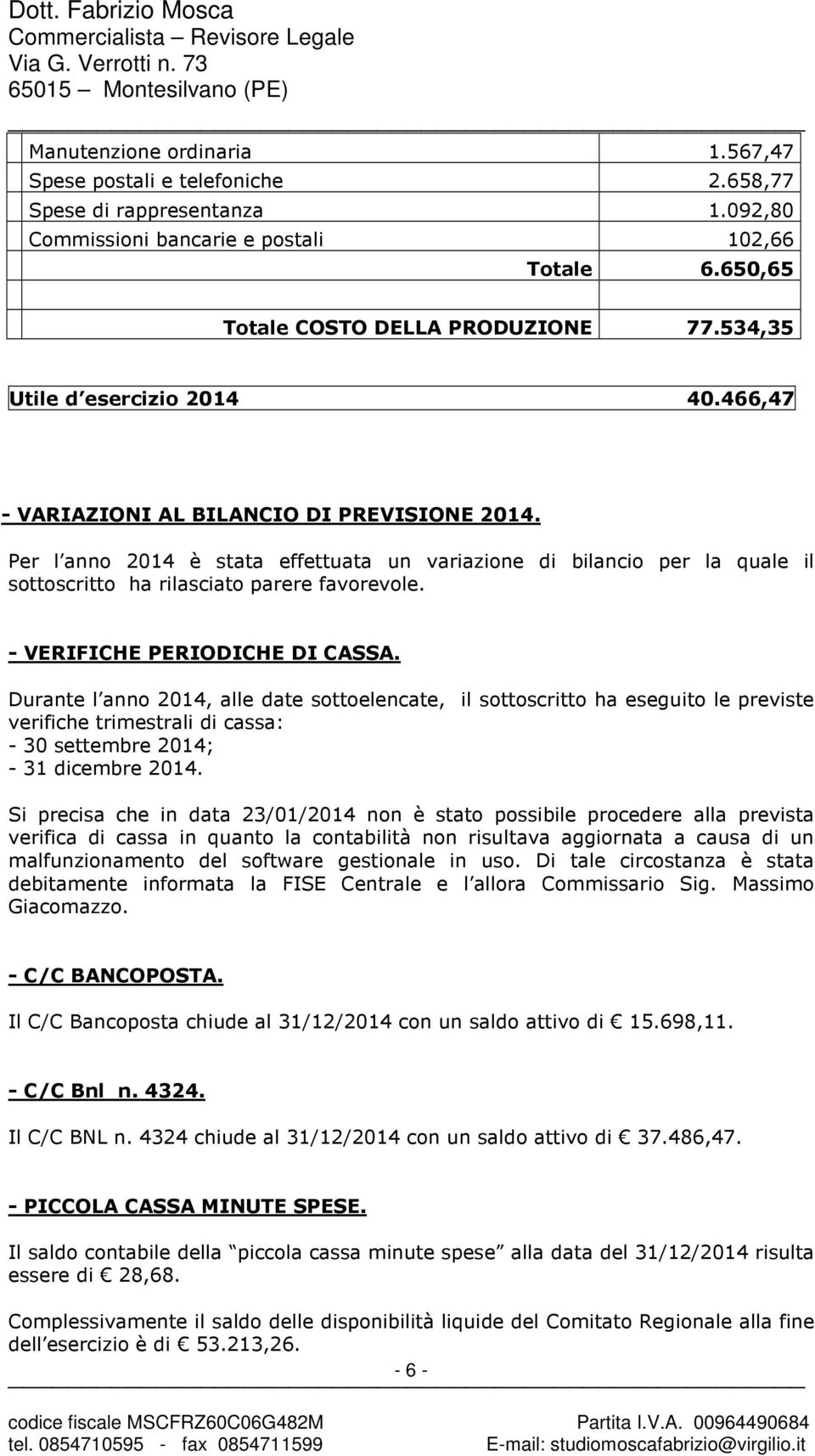 Per l anno 2014 è stata effettuata un variazione di bilancio per la quale il sottoscritto ha rilasciato parere favorevole. - VERIFICHE PERIODICHE DI CASSA.