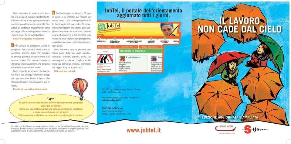 Per sondare i lavori prima di accettarli, anziché dopo. Per sondare le aziende prima di decidere dove vuoi cercare lavoro.