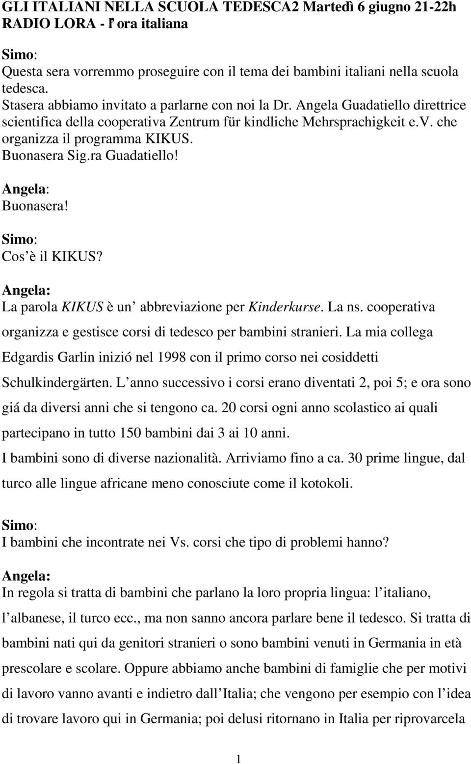 Buonasera Sig.ra Guadatiello! Buonasera! Cos è il KIKUS? La parola KIKUS è un abbreviazione per Kinderkurse. La ns. cooperativa organizza e gestisce corsi di tedesco per bambini stranieri.