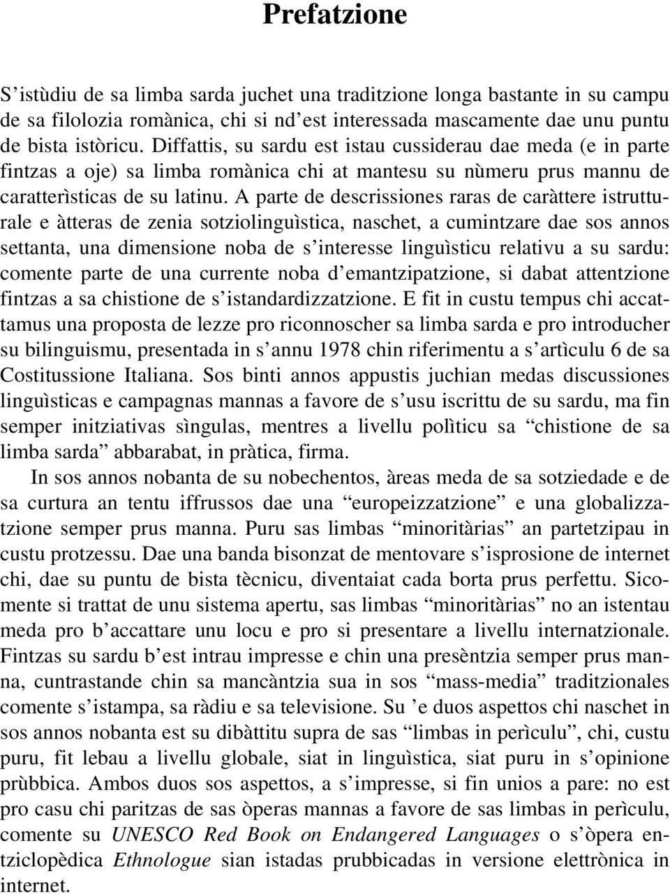 A parte de descrissiones raras de caràttere istrutturale e àtteras de zenia sotziolinguìstica, naschet, a cumintzare dae sos annos settanta, una dimensione noba de s interesse linguìsticu relativu a