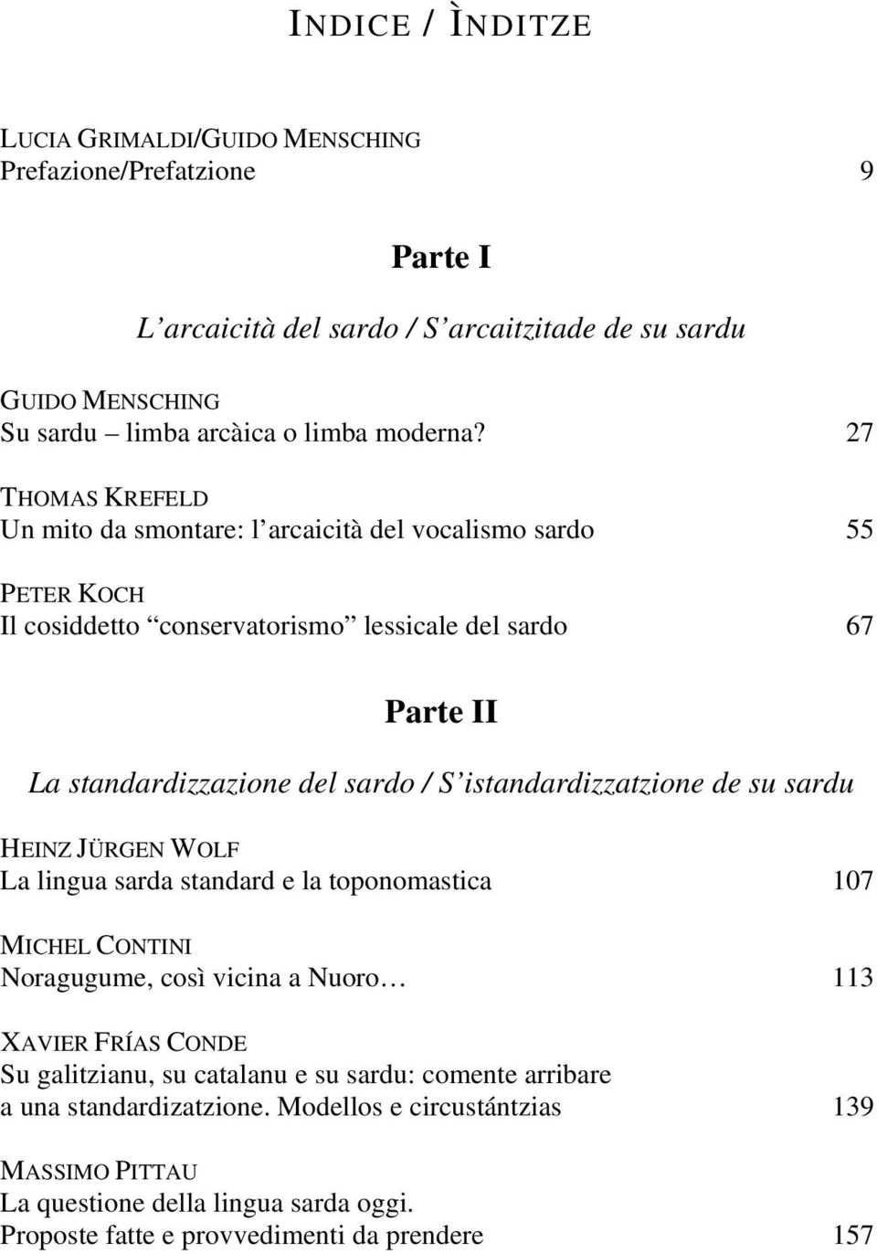 istandardizzatzione de su sardu HEINZ JÜRGEN WOLF La lingua sarda standard e la toponomastica 107 MICHEL CONTINI Noragugume, così vicina a Nuoro 113 XAVIER FRÍAS CONDE Su galitzianu, su