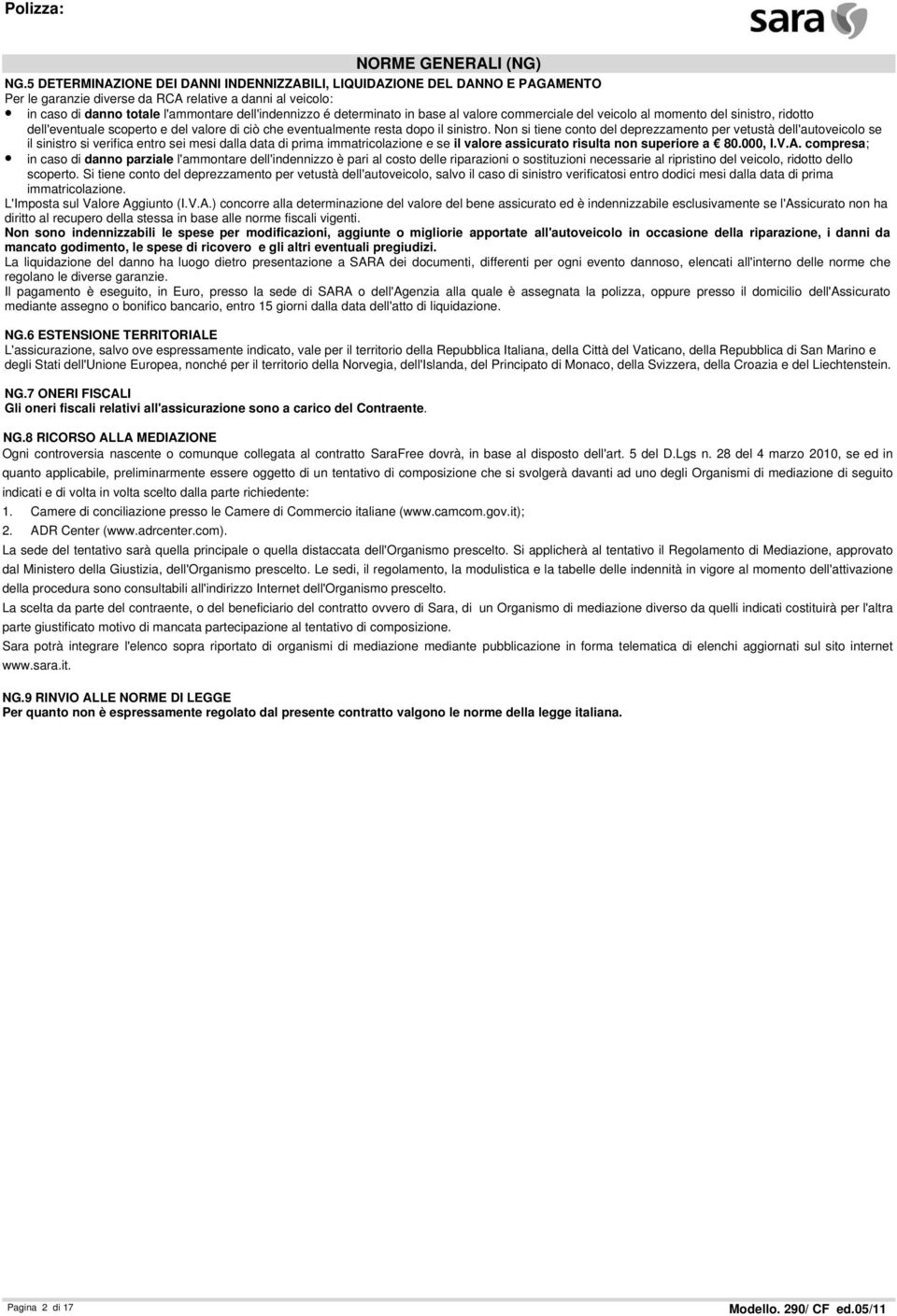 determinato in base al valore commerciale del veicolo al momento del sinistro, ridotto dell'eventuale scoperto e del valore di ciò che eventualmente resta dopo il sinistro.