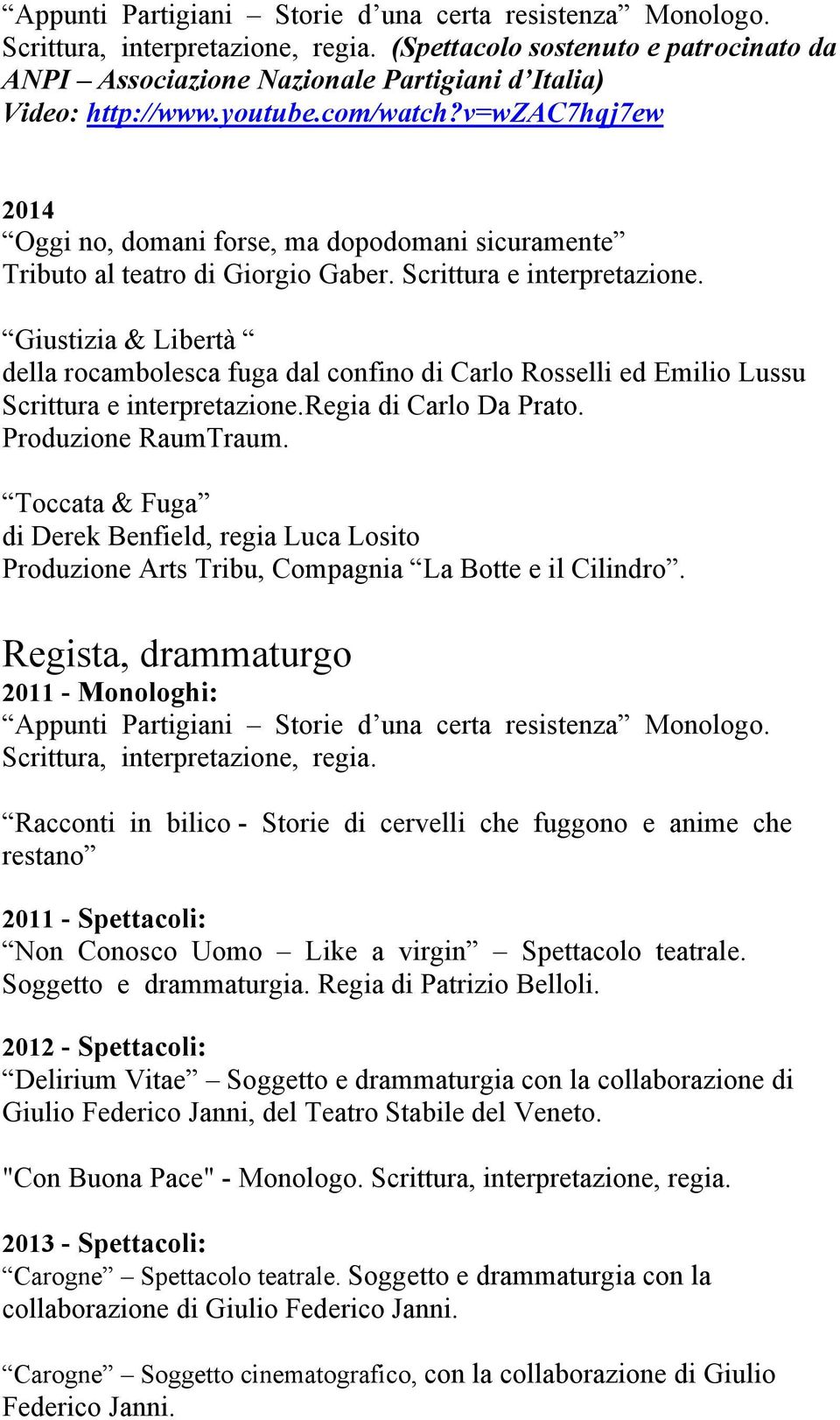 Giustizia & Libertà della rocambolesca fuga dal confino di Carlo Rosselli ed Emilio Lussu Scrittura e interpretazione.regia di Carlo Da Prato. Produzione RaumTraum.