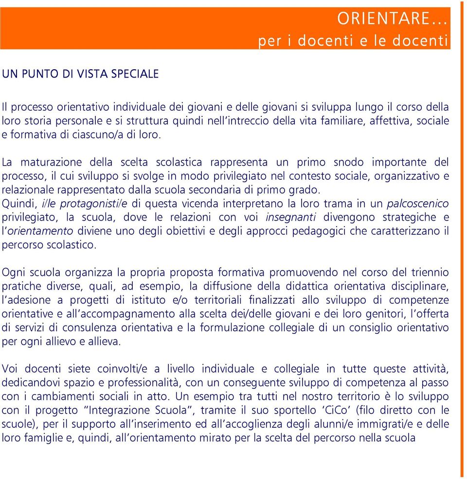 La maturazione della scelta scolastica rappresenta un primo snodo importante del processo, il cui sviluppo si svolge in modo privilegiato nel contesto sociale, organizzativo e relazionale