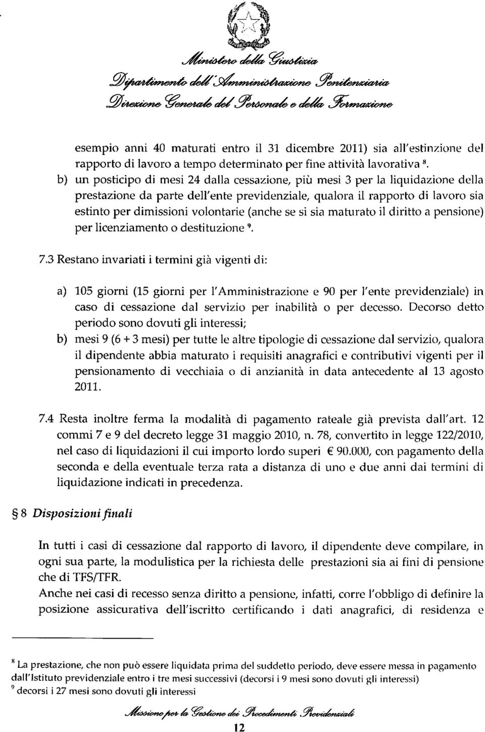 (anche se si sia maturato il diritto a pensione) per licenziamento o destituzione 9. 7.