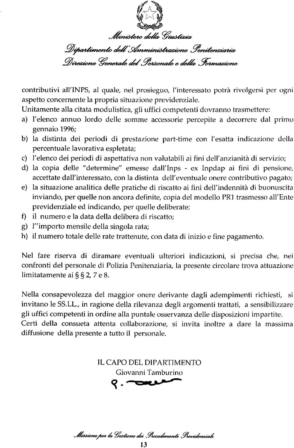 di prestazione part-time con l'esatta indicazione della percentuale lavorativa espletata; e) l'elenco dei periodi di aspettativa non valutabili ai fini dell'anzianità di servizio; d) la copia delle