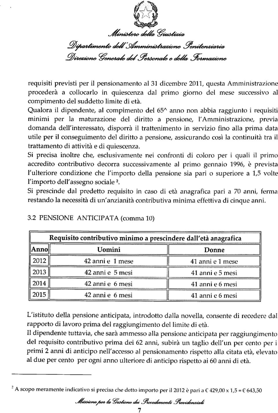 trattenimento in servizio fino alla prima data utile per il conseguimento del diritto a pensione, assicurando così la continuità tra il trattamento di attività e di quiescenza.