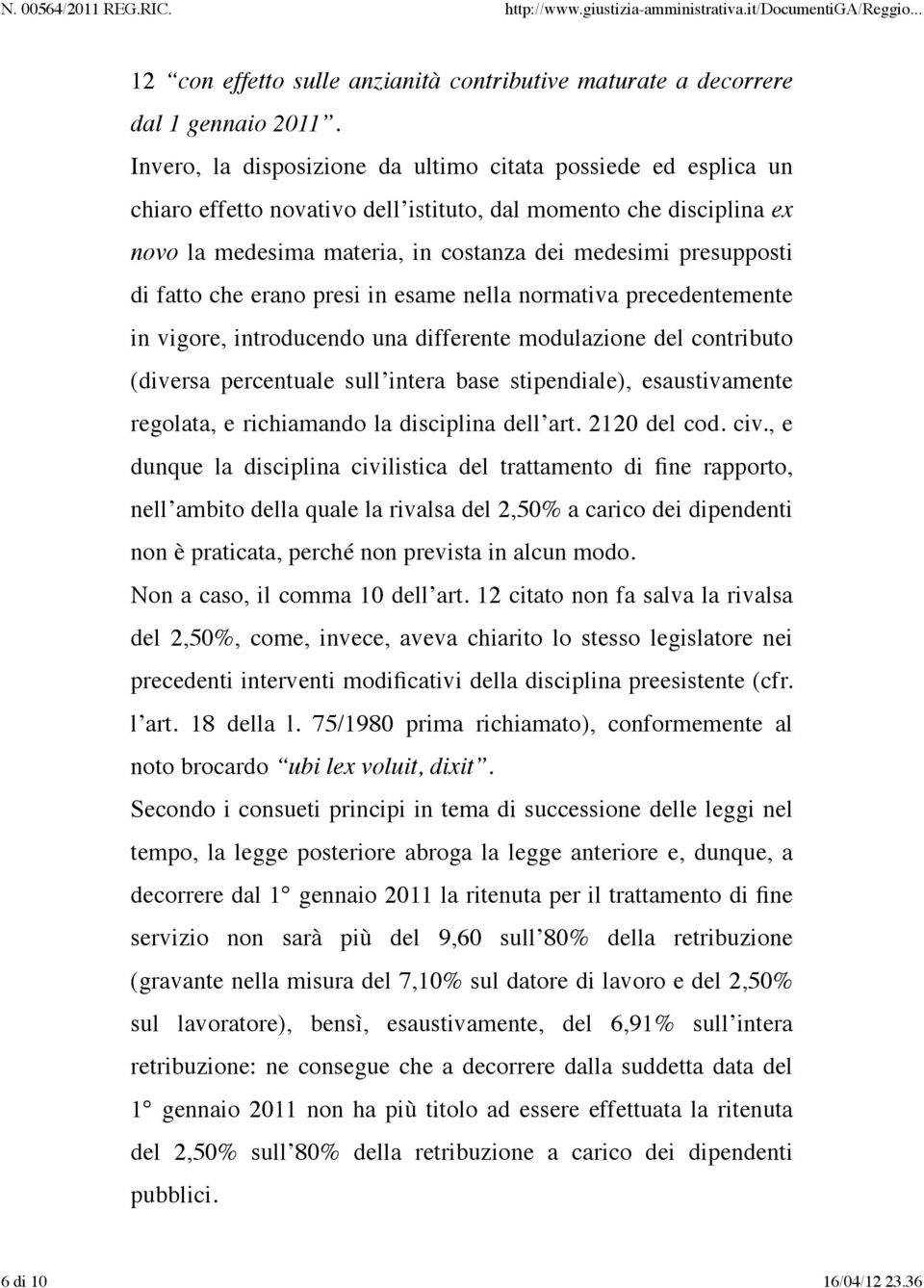 fatto che erano presi in esame nella normativa precedentemente in vigore, introducendo una differente modulazione del contributo (diversa percentuale sull intera base stipendiale), esaustivamente