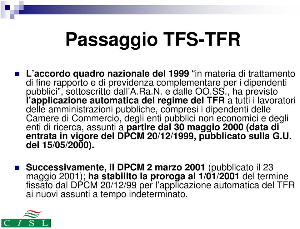 economici e degli enti di ricerca, assunti a partire dal 30 maggio 2000 (data di entrata in vigore del DPCM 20/12/1999, pubblicato sulla G.U. del 15/05/2000).