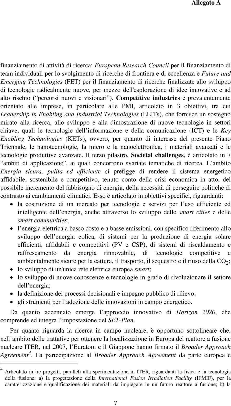 Competitive industries è prevalentemente orientato alle imprese, in particolare alle PMI, articolato in 3 obiettivi, tra cui Leadership in Enabling and Industrial Technologies (LEITs), che fornisce