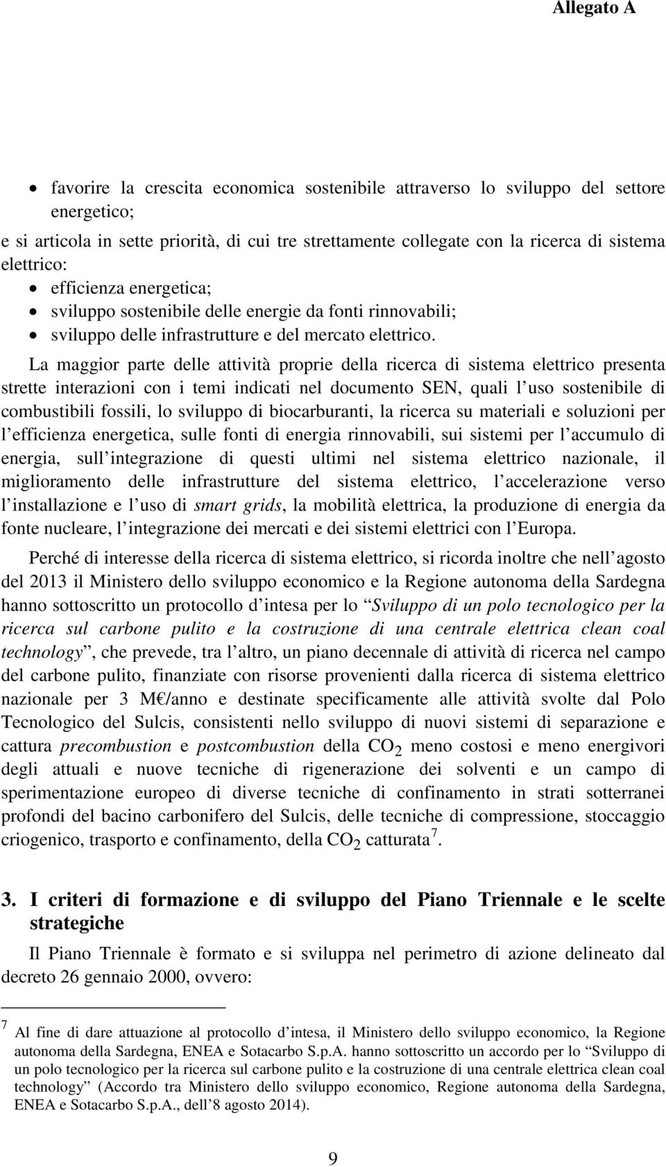 La maggior parte delle attività proprie della ricerca di sistema elettrico presenta strette interazioni con i temi indicati nel documento SEN, quali l uso sostenibile di combustibili fossili, lo