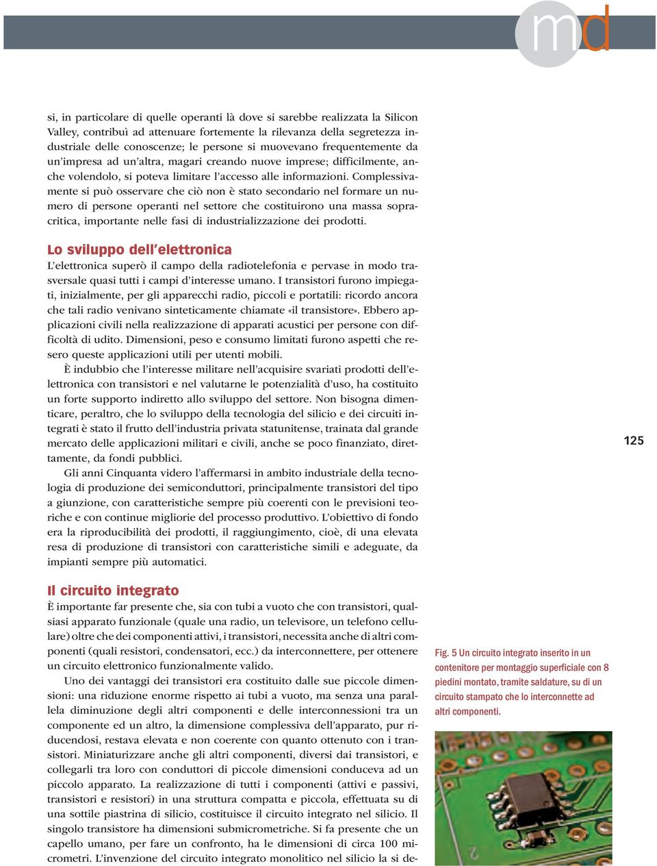 Complessivamente si può osservare che ciò non è stato secondario nel formare un numero di persone operanti nel settore che costituirono una massa sopracritica, importante nelle fasi di